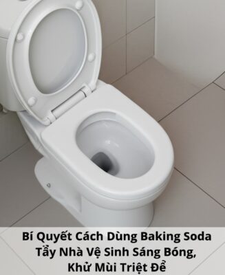 Bí Quyết Cách Dùng Baking Soda Tẩy Nhà Vệ Sinh Sáng Bóng, Khử Mùi Triệt Để