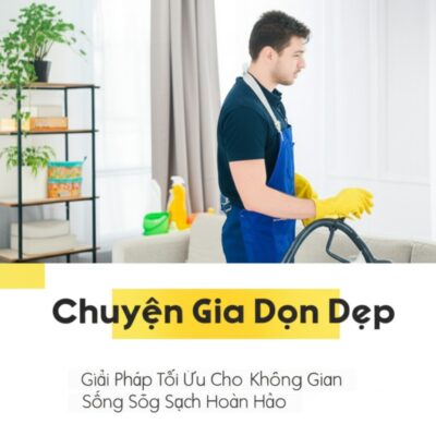 Chuyên Gia Dọn Dẹp: Giải Pháp Tối Ưu Cho Không Gian Sống Sạch Hoàn Hảo