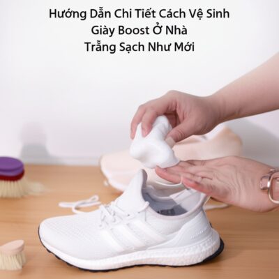 Hướng Dẫn Chi Tiết Cách Vệ Sinh Giày Boost Ở Nhà Trắng Sạch Như Mới