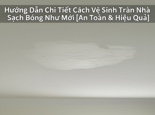 Hướng Dẫn Chi Tiết Cách Vệ Sinh Trần Nhà Sạch Bóng Như Mới [An Toàn & Hiệu Quả]